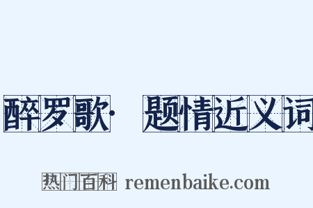 醉罗歌·题情近义词是什么意思的图片